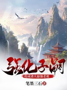 强化子嗣苟成诸天最强老祖TXT最